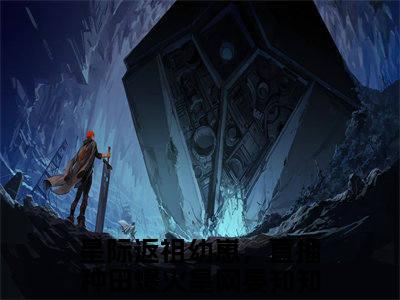 星际返祖幼崽，直播种田爆火星网晏知知小说（星际返祖幼崽，直播种田爆火星网晏知知）全文免费阅读无弹窗大结局_星际返祖幼崽，直播种田爆火星网晏知知最新章节列表_