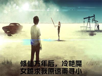 修仙万年后，冷艳魔女跪求我原谅秦寻小说免费阅读修仙万年后，冷艳魔女跪求我原谅秦寻小说全文免费阅读_（修仙万年后，冷艳魔女跪求我原谅秦寻）修仙万年后，冷艳魔女跪求我原谅秦寻最新章节列表笔趣阁