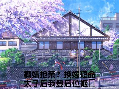 (番外)+(全文)癫妹抢亲？换嫁短命太子后我登后位姬婳：结局+番外(癫妹抢亲？换嫁短命太子后我登后位姬婳)全文免费阅读无弹窗大结局_(癫妹抢亲？换嫁短命太子后我登后位姬婳：结局+番外)最新章节列表_笔趣阁(癫妹抢亲？换嫁短命太子后我登后位姬婳)