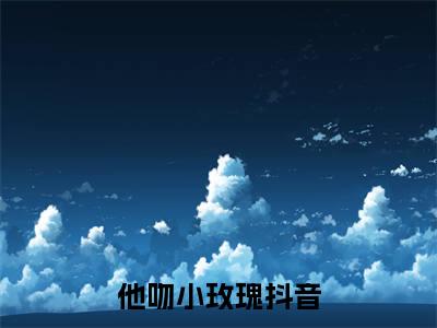 江晟宁秋棠（他吻小玫瑰）全文免费阅读_江晟宁秋棠全文阅读_笔趣阁（他吻小玫瑰）