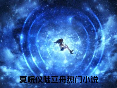(番外)+(全文)夏皖仪陆立舟：后续+全文（夏皖仪陆立舟）全文免费阅读无弹窗大结局_（夏皖仪陆立舟：后续+全文免费阅读全文大结局）最新章节列表_笔趣阁（夏皖仪陆立舟：后续+全文）