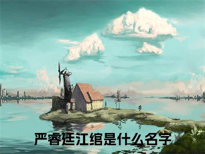 严睿廷江绾后续+全集（严睿廷江绾）全文免费阅读无弹窗大结局_（严睿廷江绾后续+全集免费阅读无弹窗）严睿廷江绾后续+全集最新章节列表_笔趣阁（严睿廷江绾）