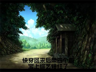 顾希全文免费阅读_(快穿回来后带四个萌宝上综艺爆红了免费阅读无弹窗)顾希最新章节列表笔趣阁