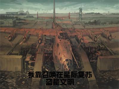 我靠召唤在星际复苏蓝星文明是什么小说,我靠召唤在星际复苏蓝星文明(叶辰寒岚星)完整章节在线阅读
