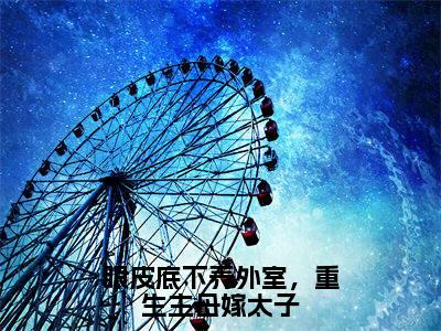 眼皮底下养外室,重生主母嫁太子(江楚薇)精选好书-江楚薇无删减小说在线阅读(眼皮底下养外室,重生主母嫁太子全文免费阅读)