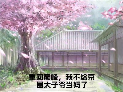 重回巅峰,我不给京圈太子爷当妈了小说(江晚月)全文免费阅读无弹窗大结局_江晚月最新章节列表