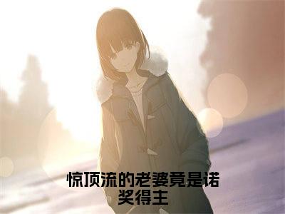 钱岑橙黎宵小说（惊顶流的老婆竟是诺奖得主）无弹窗大结局-惊顶流的老婆竟是诺奖得主（钱岑橙黎宵）完整版免费阅读