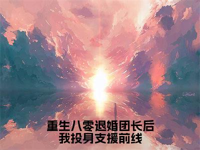 《重生八零退婚团长后我投身支援前线完整小说》杨安邦完结版全章节阅读