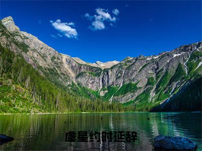 （虞星约时延辞）小说全文免费阅读无弹窗大结局_时延辞虞星约虞星约时延辞最新章节列表笔趣阁
