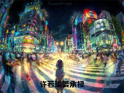 姜承禄许若瑜为许若瑜姜承禄的小说叫什么-最新小说许若瑜姜承禄全文阅读
