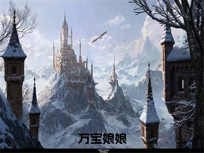 万宝娘娘全文(重凡)全文免费阅读无弹窗大结局_(重凡)最新章节列表