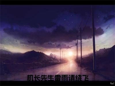 机长先生雷雨请绕飞（孟黎月厉赴征小说）在线阅读全文-孟黎月厉赴征小说免费阅读完结版全文
