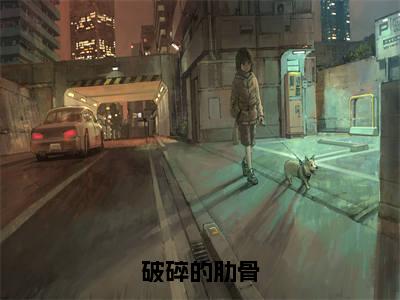 （破碎的肋骨）完整版小说阅读，慕嫣然厉少爵小说精彩免费试读