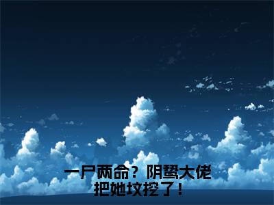 虞音霍厌离（一尸两命？阴鸷大佬把她坟挖了！）小说免费下载全本-虞音霍厌离（一尸两命？阴鸷大佬把她坟挖了！完整版）免费阅读