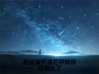 林雨彤姜茶小说免费阅读和闺蜜死遁后阴郁反派黑化了全文无弹窗试读