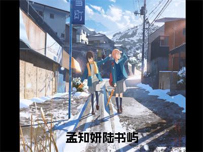 小说陆书屿孟知妍全文阅读-孟知妍陆书屿小说陆书屿孟知妍大结局