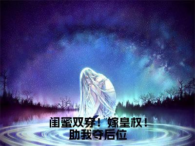 闺蜜双穿!嫁皇权!助我夺后位(薛悠黎慕容彻)全文免费阅读无弹窗大结局_薛悠黎慕容彻小说最新章节列表