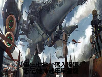 林淮年梁星凝小说(重生七零:落入深潭忘记她林淮年梁星凝)全文免费读无弹窗大结局_林淮年梁星凝小说免费阅读-笔趣阁(重生七零:落入深潭忘记她林淮年梁星凝)