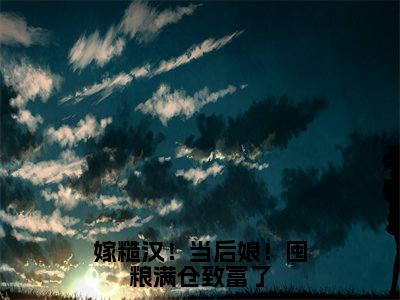 嫁糙汉!当后娘!囤粮满仓致富了(沈如云陆九霄)最新免费小说-沈如云陆九霄(嫁糙汉!当后娘!囤粮满仓致富了)全文全章节免费阅读