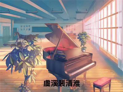 虞溪裴清淮全文免费阅读_虞溪裴清淮(裴清淮虞溪免费阅读无弹窗)裴清淮虞溪最新章节在线阅读笔趣阁