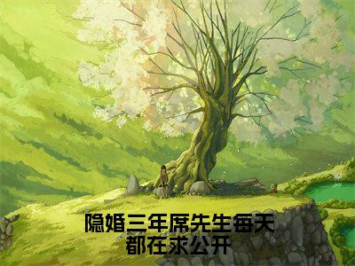 隐婚三年席先生每天都在求公开小说周棠席野时大结局阅读-新上热文小说隐婚三年席先生每天都在求公开(周棠席野时)讲的是什么