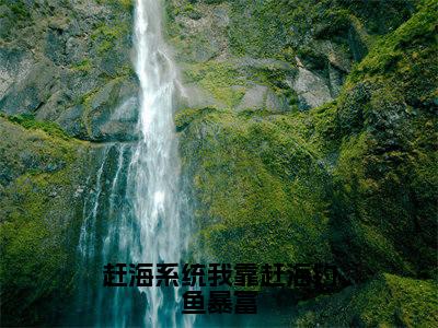 赶海系统我靠赶海钓鱼暴富（陈芷瑶杨家和）全文免费阅读无弹窗大结局_（赶海系统我靠赶海钓鱼暴富）最新章节列表_笔趣阁