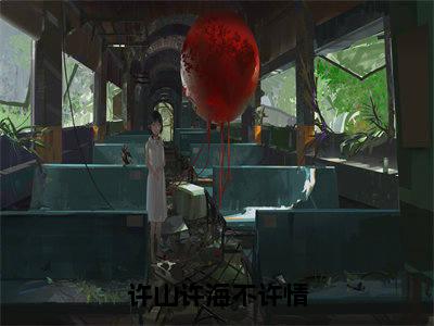 独家小说《傅明琛许夏结局+番外》许山许海不许情全文免费阅读无弹窗_许山许海不许情最新小说无广告(傅明琛许夏结局+番外)