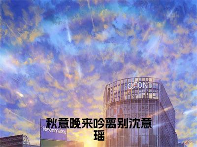 秋意晚来吟离别沈意瑶（陆承景沈意瑶）小说全文免费阅读无弹窗大结局_秋意晚来吟离别沈意瑶最新章节列表