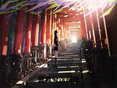 夏月兮沈风华小说（夏月兮沈风华）全文免费阅读无弹窗大结局_夏月兮沈风华全文免费完结版阅读（夏月兮沈风华）