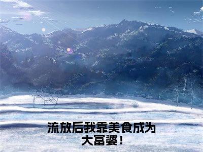 流放后我靠美食成为大富婆!(戚年宋玉衍)全文免费阅读无弹窗大结局_(戚年宋玉衍)全文阅读_笔趣阁(流放后我靠美食成为大富婆!)