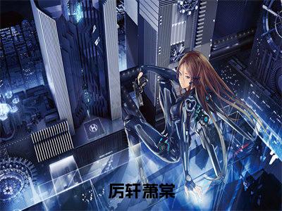 萧棠厉轩(厉轩萧棠)小说免费阅读无弹窗完整版_(厉轩萧棠)萧棠厉轩最新章节列表笔趣阁
